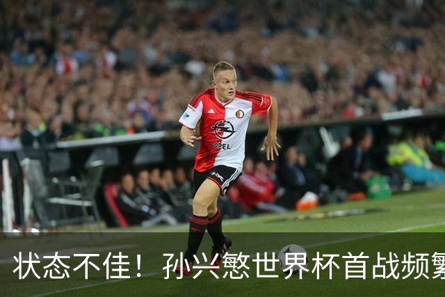 状态不佳！孙兴慜世界杯首战频繁失良机 韩媒：令人失望！
