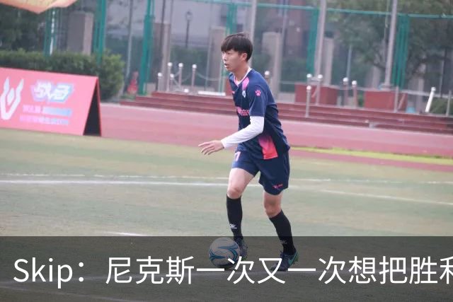 Skip：尼克斯一次又一次想把胜利还给马刺 但马刺就是接不住